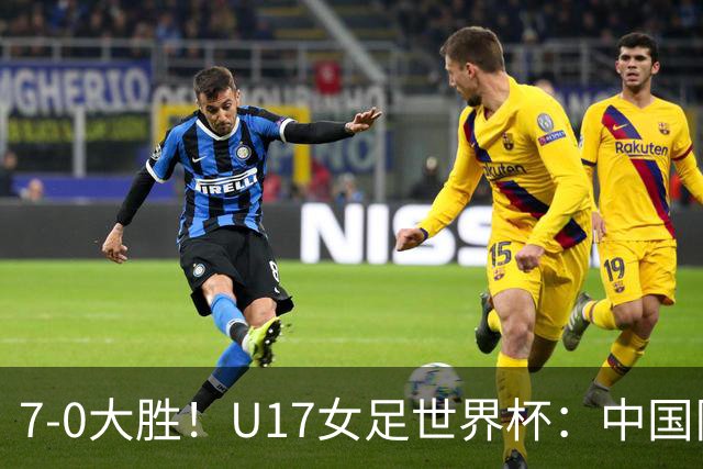 7-0大胜！U17女足世界杯：中国队2连胜，排名有变，反超美国登顶